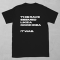 'This Rave Seemed Like a Good Idea. It Was.' T-Shirt